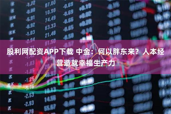 股利网配资APP下载 中金：何以胖东来？人本经营造就幸福生产力