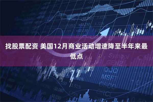 找股票配资 美国12月商业活动增速降至半年来最低点