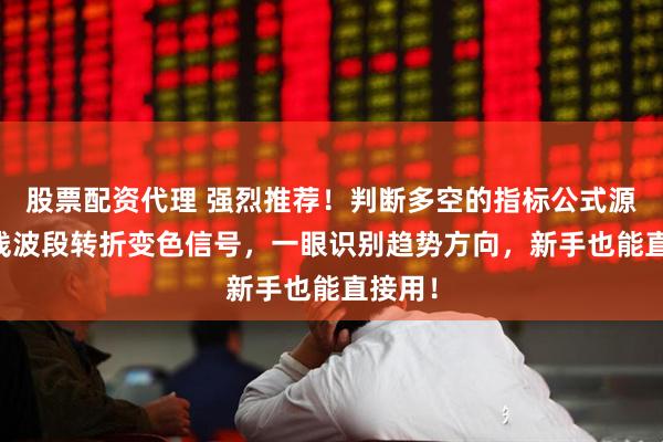 股票配资代理 强烈推荐！判断多空的指标公式源码-K线波段转折变色信号，一眼识别趋势方向，新手也能直接用！